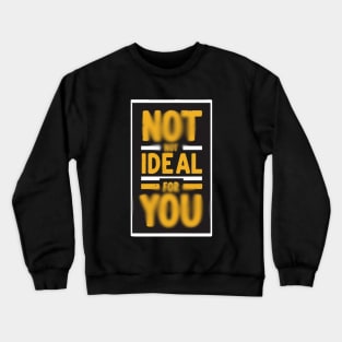 Not ideal Not ideal for you 2024 Crewneck Sweatshirt